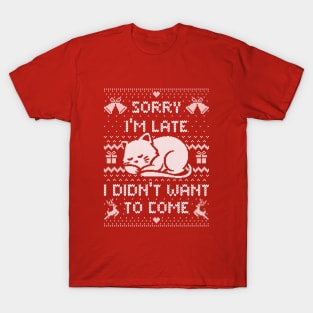 Sorry I'm Late I Didn't Want to Come (ugly xmas sweater) T-Shirt